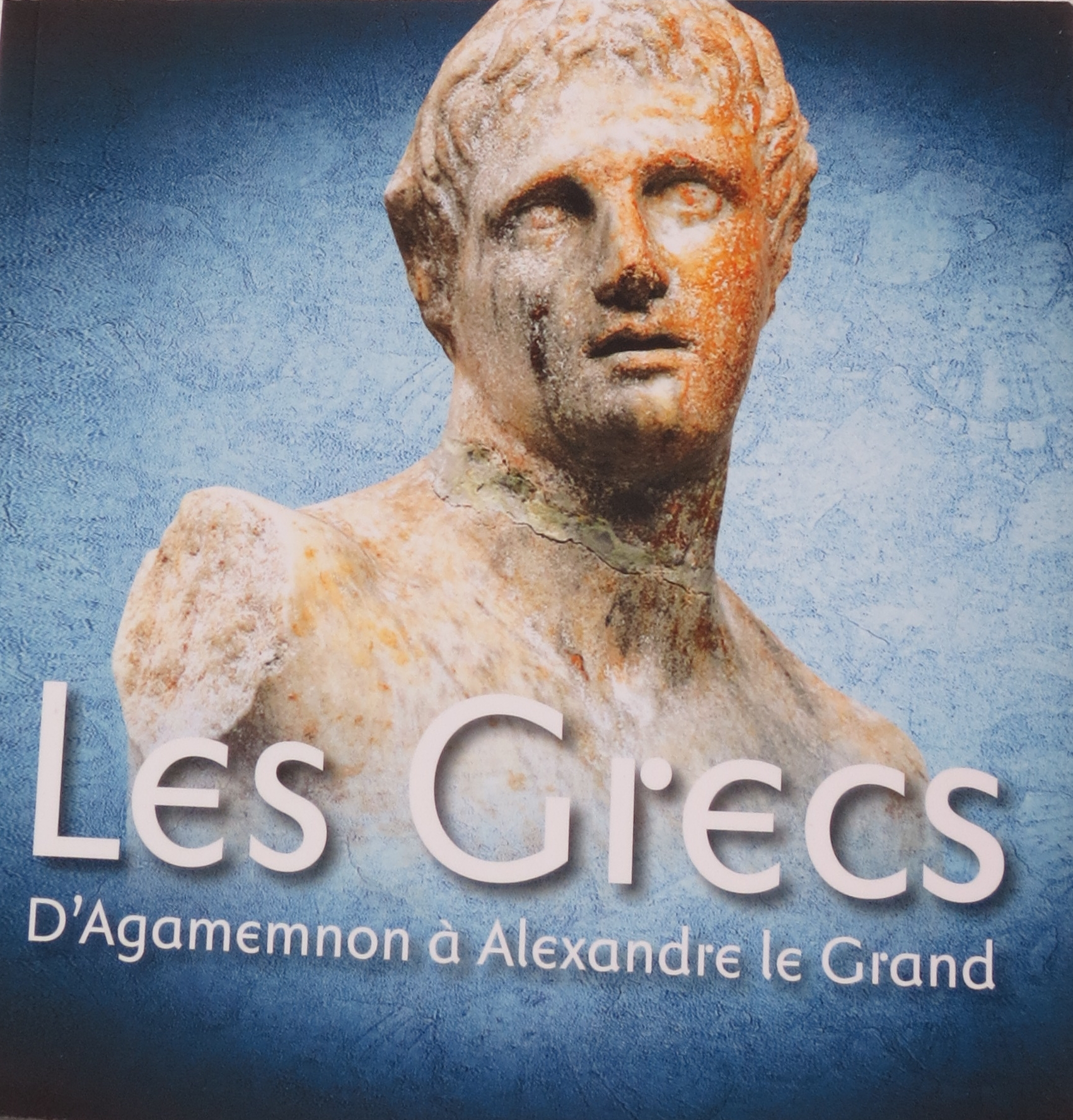 Les Grecs - D'Agamemnon à Alexandre le Grand